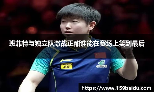 班菲特与独立队激战正酣谁能在赛场上笑到最后